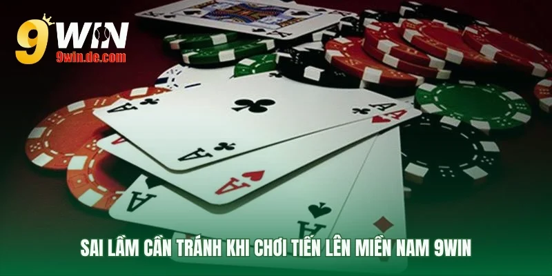 Những sai lầm khi chơi tiến lên miền nam 9Win