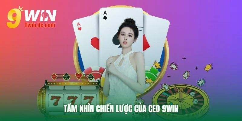 Tương lai 9win qua lăng kính người đứng đầu