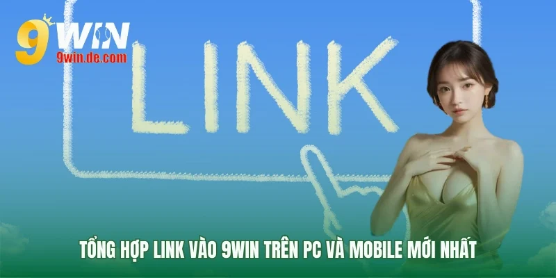 Link vào 9win an toàn cho mọi thiết bị